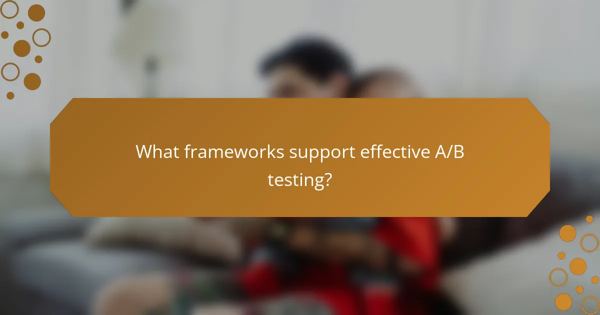 What frameworks support effective A/B testing?