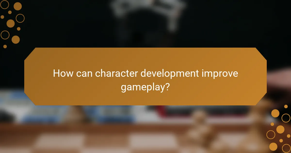 How can character development improve gameplay?