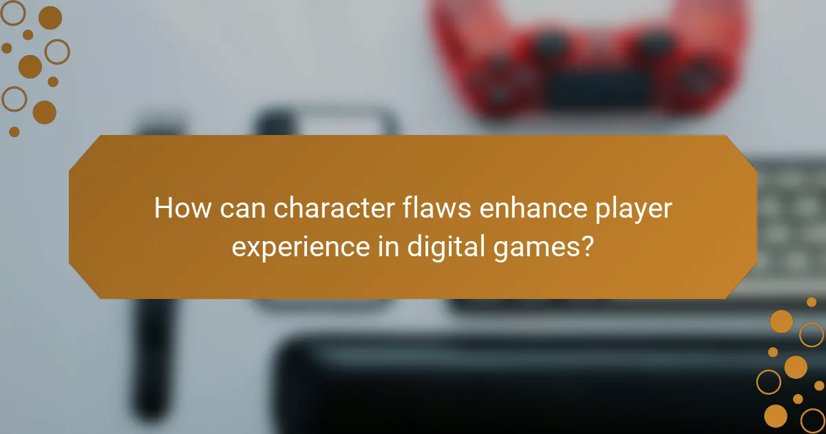 How can character flaws enhance player experience in digital games?