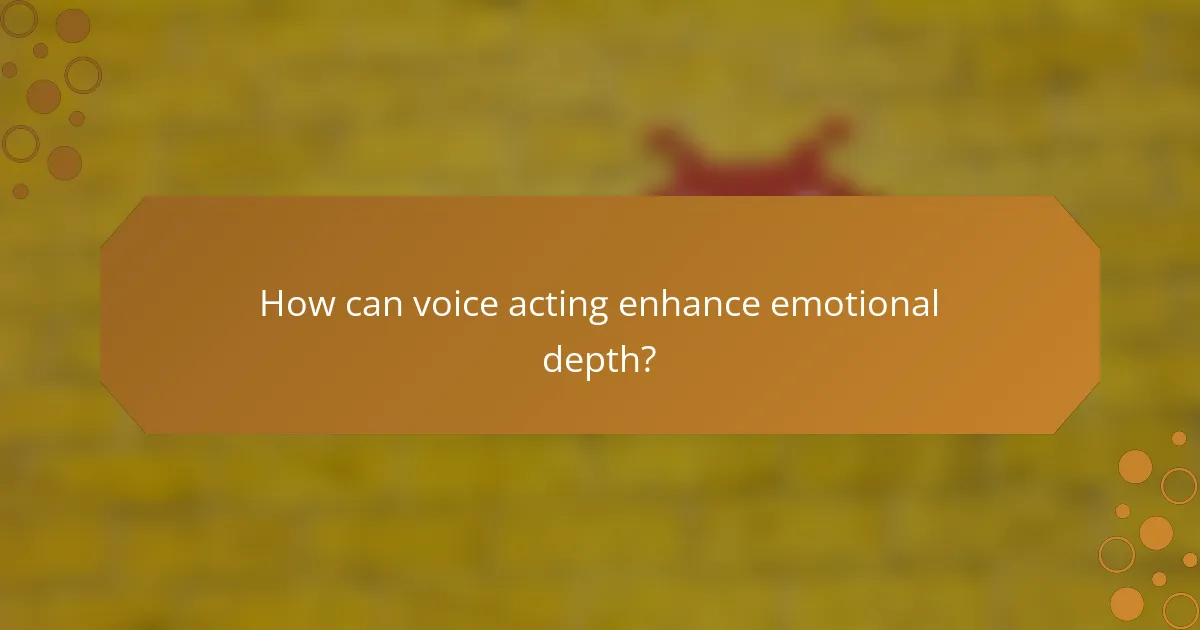 How can voice acting enhance emotional depth?