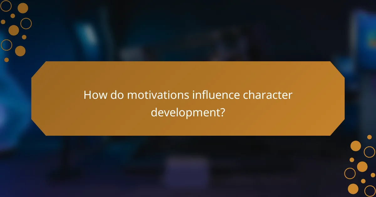 How do motivations influence character development?