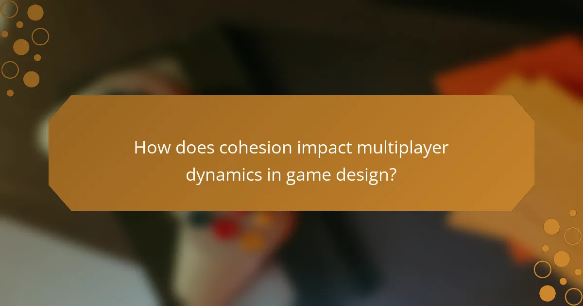 How does cohesion impact multiplayer dynamics in game design?