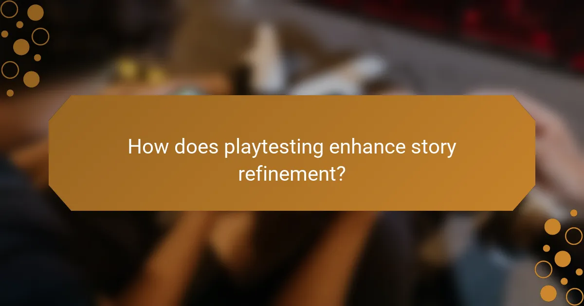How does playtesting enhance story refinement?