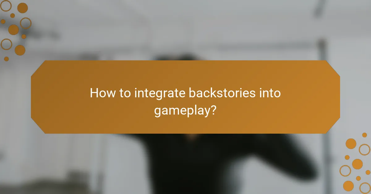 How to integrate backstories into gameplay?