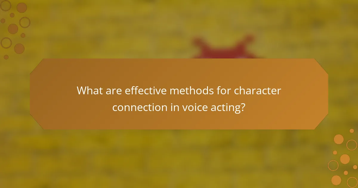 What are effective methods for character connection in voice acting?