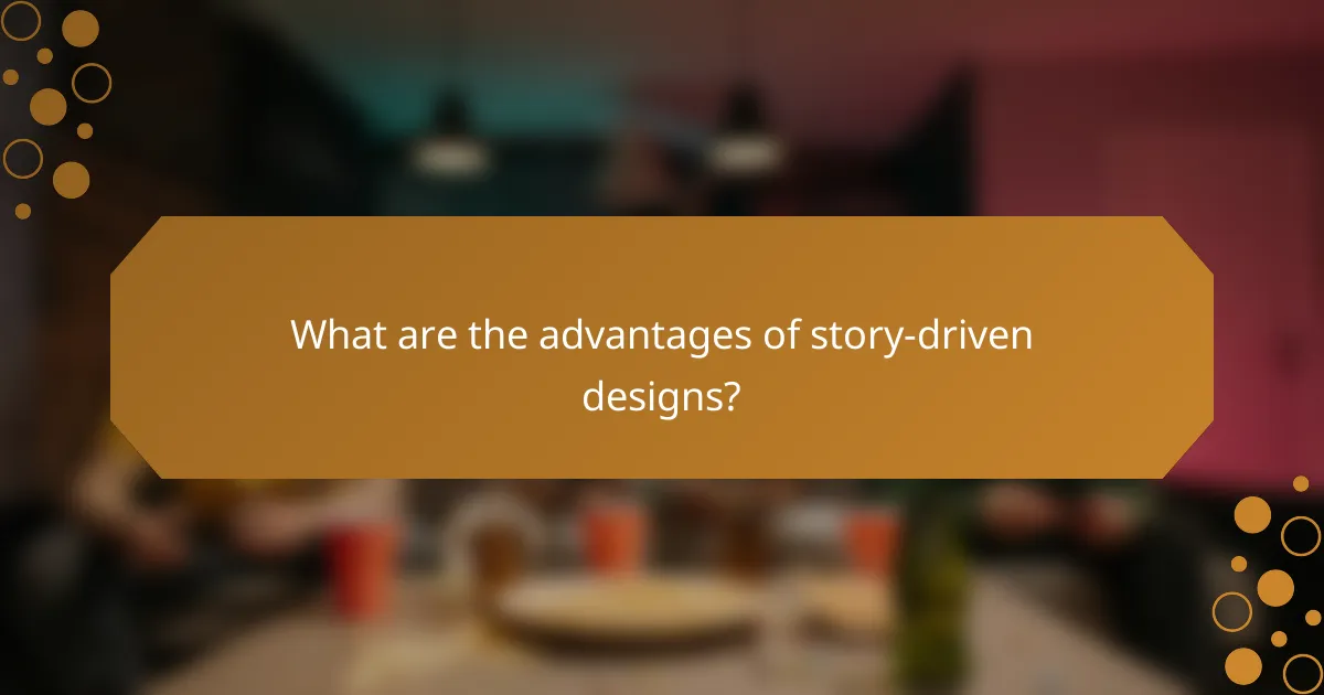 What are the advantages of story-driven designs?