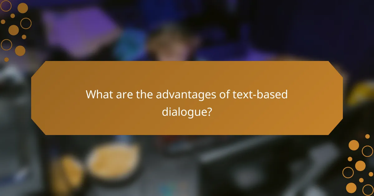 What are the advantages of text-based dialogue?