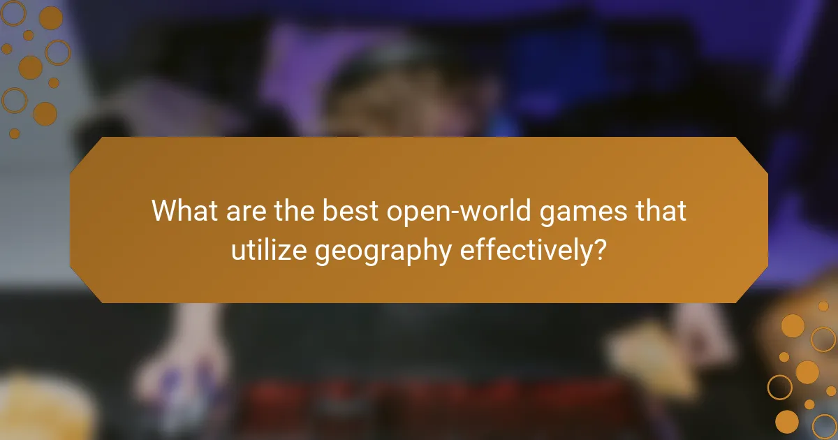 What are the best open-world games that utilize geography effectively?