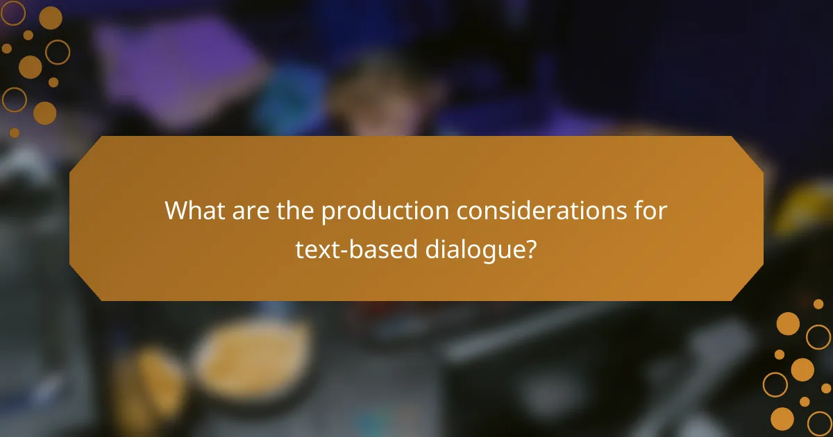 What are the production considerations for text-based dialogue?