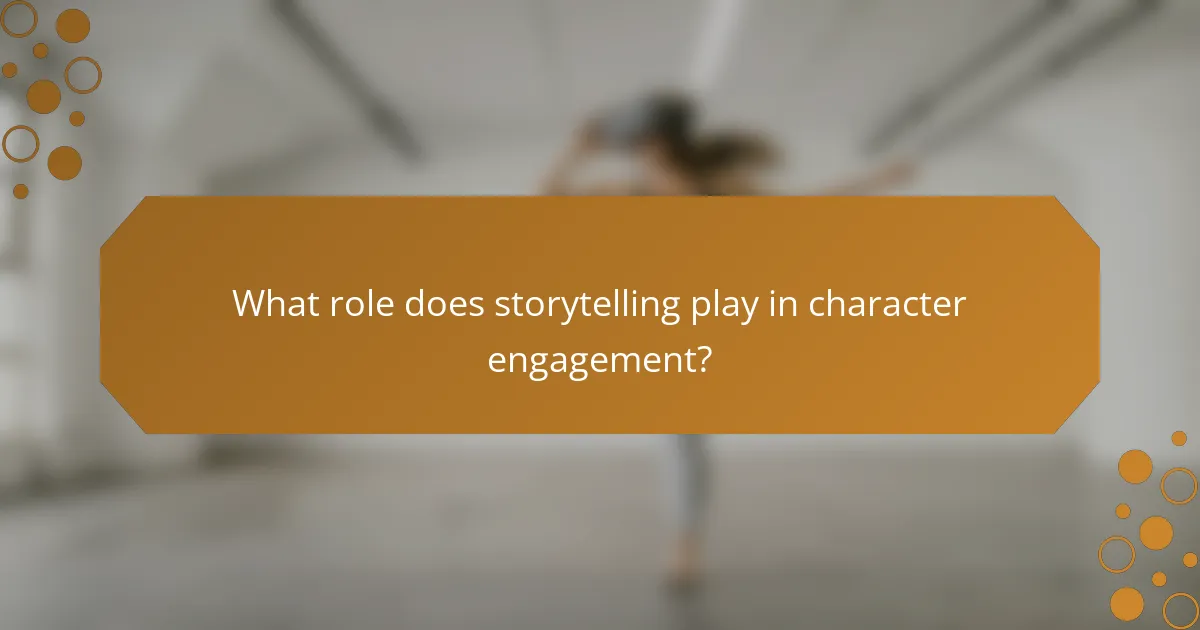 What role does storytelling play in character engagement?