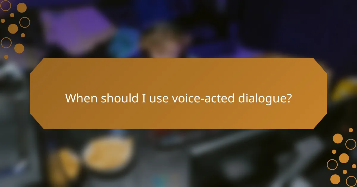 When should I use voice-acted dialogue?